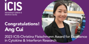 Congratulations! Ang Cui winner of the ICIS-Christina Fleischmann Award for Excellence in Cytokine & Interferon Research